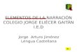 ELEMENTOS DE LA NARRACIÓN COLEGIO JORGE ELIÉCER GAITÁN I.E.D Jorge Arturo Jiménez Lengua Castellana