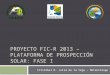 PROYECTO FIC-R 2013 – PLATAFORMA DE PROSPECCIÓN SOLAR: FASE I Cristóbal N. Juliá de la Vega – Meteorólogo