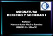 ASIGNATURA DERECHO Y SOCIEDAD I Profesor Marco Antonio Medina Ramírez DERECHO - UNIACC