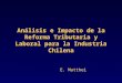 Análisis e Impacto de la Reforma Tributaria y Laboral para la Industria Chilena E. Matthei E. Matthei