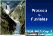 Procesos fluviales GEOL 4017: Cap. 5 Prof. Lizzette Rodríguez