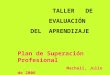 TALLER DE EVALUACIÓN DEL APRENDIZAJE Plan de Superación Profesional Machalí, Julio de 2006