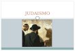 JUDAISMO. El término judaísmo se refiere a las creencias, la tradición y la cultura del pueblo judío. es la más antigua de las tres religiones monoteístas