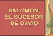 SALOMÓN, EL SUCESOR DE DAVID. El problema de la sucesión aún en la vejez, David nunca nombró un sucesor, según las costumbres de las dinastías. Esta costumbre