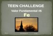 11-2009 T101.11 iteenchallenge.org 1 TEEN CHALLENGE Valor Fundamental #6 Fe