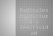Radicales Estructura y reactividad. Introducción Ruptura heterolítica: Ruptura homolítica: 1900 Amarillo