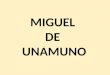 MIGUEL DE UNAMUNO. ÍNDICE: o Vida…………………………………………………………… Diapositivas 3 y 4 o Obra - Características………………………………………