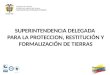 SUPERINTENDENCIA DELEGADA PARA LA PROTECCION, RESTITUCIÓN Y FORMALIZACIÓN DE TIERRAS República de Colombia Ministerio de Justicia y del Derecho Superintendencia