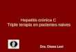 Hepatitis crónica C Triple terapia en pacientes naives Dra. Diana Levi