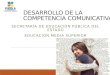 DESARROLLO DE LA COMPETENCIA COMUNICATIVA SECRETARÍA DE EDUCACIÓN PÚBLICA DEL ESTADO EDUCACIÓN MEDIA SUPERIOR