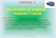 CAPITULO 3 RELACIONES DE ENERGÍA, TRABAJO Y CALOR OBJETIVOS: Introducir el concepto básico de Energía y trabajo. Introducir los conceptos básicos de transferencia
