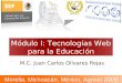 Módulo I: Tecnologías Web para la Educación M.C. Juan Carlos Olivares Rojas Morelia, Michoacán, México, Agosto 2009