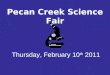 Pecan Creek Science Fair Thursday, February 10 th 2011