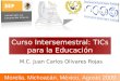 Curso Intersemestral: TICs para la Educación M.C. Juan Carlos Olivares Rojas Morelia, Michoacán, México, Agosto 2009