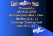 Bienvenidos abril 26, 2009 Acercandonos Mas a Dios Hechos 16:11-15 Drawing Closer to God Acts 16:11-15 Acts 16:11-15