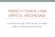 PERÚ Y CHILE UNA DIFÍCIL VECINDAD: La sentencia del Tribunal de La Haya sobre el diferendo marítimo