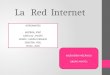 La Red Internet INTEGRANTES AIZPRÚA, JOSÉ CASTILLO, MILVIA MARÍN, MARÍA FERNAND SENCIÓN, YOEL ZHUO, JEAN INGENIERÍA MECÁNICA GRUPO 4IM701