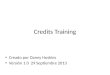 Credits Training Creado por Danny Hoskins Versión 1.0 29 Septiembre 2013