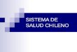 SISTEMA DE SALUD CHILENO. PRESENTACION Definición Sistema de Salud Actores involucrados Estructura MINSAL Objetivos Sanitarios y Estratégicos
