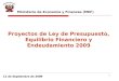 1 11 de Septiembre de 2009 Proyectos de Ley de Presupuesto, Equilibrio Financiero y Endeudamiento 2009 Ministerio de Economía y Finanzas (MEF)