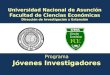Universidad Nacional de Asunción Facultad de Ciencias Económicas Dirección de Investigación y Extensión Programa Jóvenes Investigadores