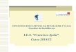 OPCIONES EDUCATIVAS AL FINALIZAR 4º E.S.O. Estudios de Bachillerato I.E.S. “Francisco Ayala” Curso 2014/15