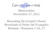 Bienvenidos Noviembre 27, 2011 Revealing the Gospel's Power Revelando el Poder del Evangelio Romans / Romanos 1:16, 17