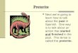 Preterite Next we’re going to learn how to talk about the past in Spanish. One way is to talk about an action that started and finished in the past. This