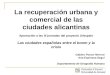La recuperación urbana y comercial de las ciudades alicantinas Aportación a las III jornadas del proyecto Urbspain Las ciudades españolas entre el boom