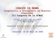 Hospital Universitario de Guadalajara Universidad de Alcalá de Henares CÁNCER DE MAMA Diagnóstico y tratamiento en Nuestra Comunidad III Congreso de la