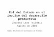 Rol del Estado en el impulso del desarrollo productivo Gabriel Loza Tellería Agosto de 2008 Primer Encuentro de Economistas de Bolivia