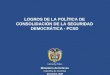 LOGROS DE LA POLÍTICA DE CONSOLIDACIÓN DE LA SEGURIDAD DEMOCRÁTICA - PCSD Diciembre, 2007