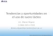 Tendencias y oportunidades en el uso de suero lácteo Lic. Diana Víquez (+506) 2511-7221 diana.viquezbarrantes@ucr.ac.cr