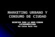 MARKETING URBANO Y CONSUMO DE CIUDAD DESAFIOS PARA LA GRAN CIUDAD LATINOAMERICANA Por Carlos Mario Yory