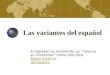 Las variantes del español El español es realmente un “idioma sin fronteras” como nos dice Radio ExteriorRadio Exterior de Españade España