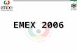 EMEX 2006. Impulsar las relaciones internacionales de las Entidades Federativas de México. Propósito de EMEX Propiciar nuevos esquemas de cooperación,