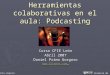 Herramientas colaborativas en el aula: Podcasting Curso CFIE León Abril 2007 Daniel Primo Gorgoso  Foto original Licencia de uso