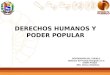 DEFENSORÍA DEL PUEBLO Defensor del Pueblo Delegado en el estado Aragua MSc. Nency Villalobos DERECHOS HUMANOS Y PODER POPULAR