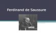 Ferdinand de Saussure. Ferdinand de Saussure-Bio Nació el 22 de noviembre de1857 ▫(Originario de Francia) Provino de una familia de académicos Estudió