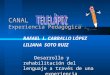 CANAL Experiencia Pedagógica RAFAEL L. CARBALLO LÓPEZ LILIANA SOTO RUIZ Desarrollo y rehabilitación del lenguaje a través de una experiencia Televisiva