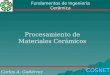 Procesamiento de Materiales Cerámicos Fundamentos de Ingeniería Cerámica Dr. Carlos A. Gutiérrez