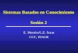 Sistemas Basados en Conocimiento Sesi ó n 2 E. Morales/L.E. Sucar CCC, INAOE