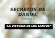 SECRETOS DE DANIEL Tema 12 “ LA VICTORIA DE LOS SANTOS”