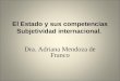 El Estado y sus competencias Subjetividad internacional. Dra. Adriana Mendoza de Franco