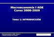 1 Macroeconomía I ADE, Tema 1 J. Andrés, J. Escribá y Mª.J. Murgui Macroeconomía I ADE Curso 2008-2009 Tema 1: INTRODUCCIÓN