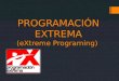 PROGRAMACIÓN EXTREMA (eXtreme Programing). METODOLOGÍA ÁGIL  Las metodologías ágiles (como XP, SCRUM, DSDM, Crystal, etc..) forman parte del movimiento