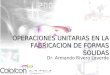 OPERACIONES UNITARIAS EN LA FABRICACION DE FORMAS SOLIDAS Dr. Armando Rivero Laverde