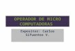 OPERADOR DE MICRO COMPUTADORAS Expositor: Carlos Sifuentes V