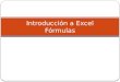 Introducción a Excel Fórmulas. Tema: Fórmulas en Excel Objetivos Definir qué son fórmulas en Excel Distinguir entre constantes y variables (direcciones