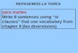 REPASEMOS LA TAREA para martes Write 8 sentences using “si clauses” that use vocabulary from chapter 9 (las diversiones)